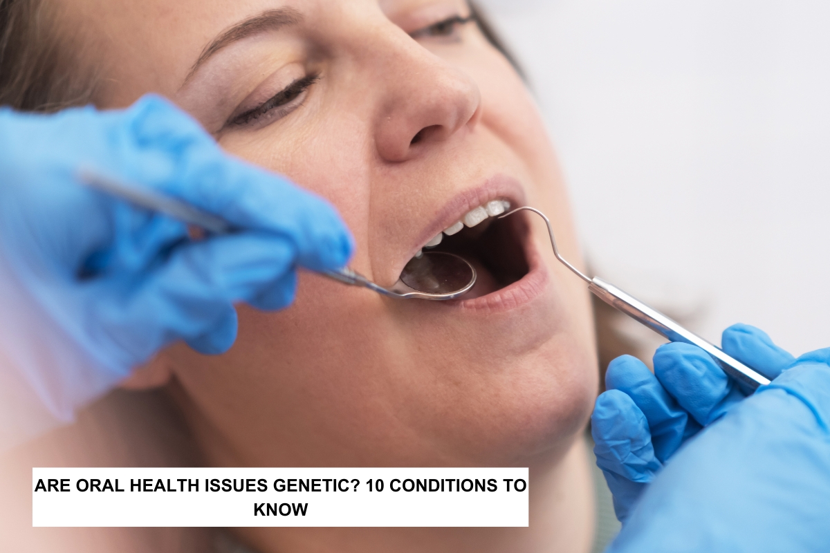 are oral health issues genetic 10 conditions to know